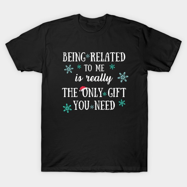 Being Related To Me Is Really The Only Gift You Need - Funny Christmas Pun T-Shirt by Zen Cosmos Official